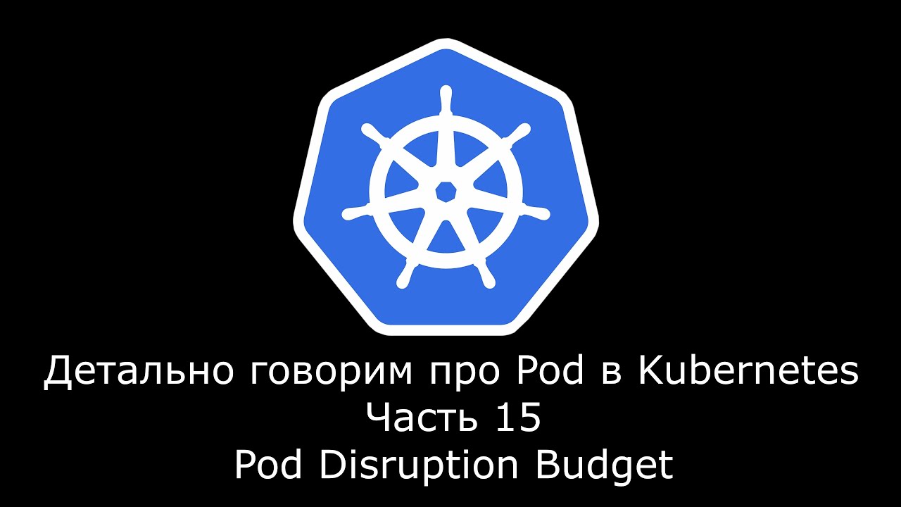 Детально говорим про Pod в Kubernetes. Часть 15. Pod Disruption Budget