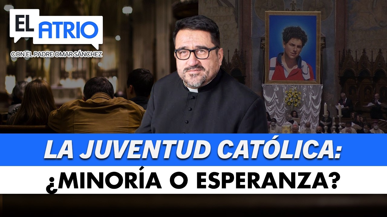 LA JUVENTUD CATÓLICA: ¿MINORÍA O ESPERANZA? 🙏✝️ | ⛪ EL ATRIO CON EL P. OMAR SÁNCHEZ