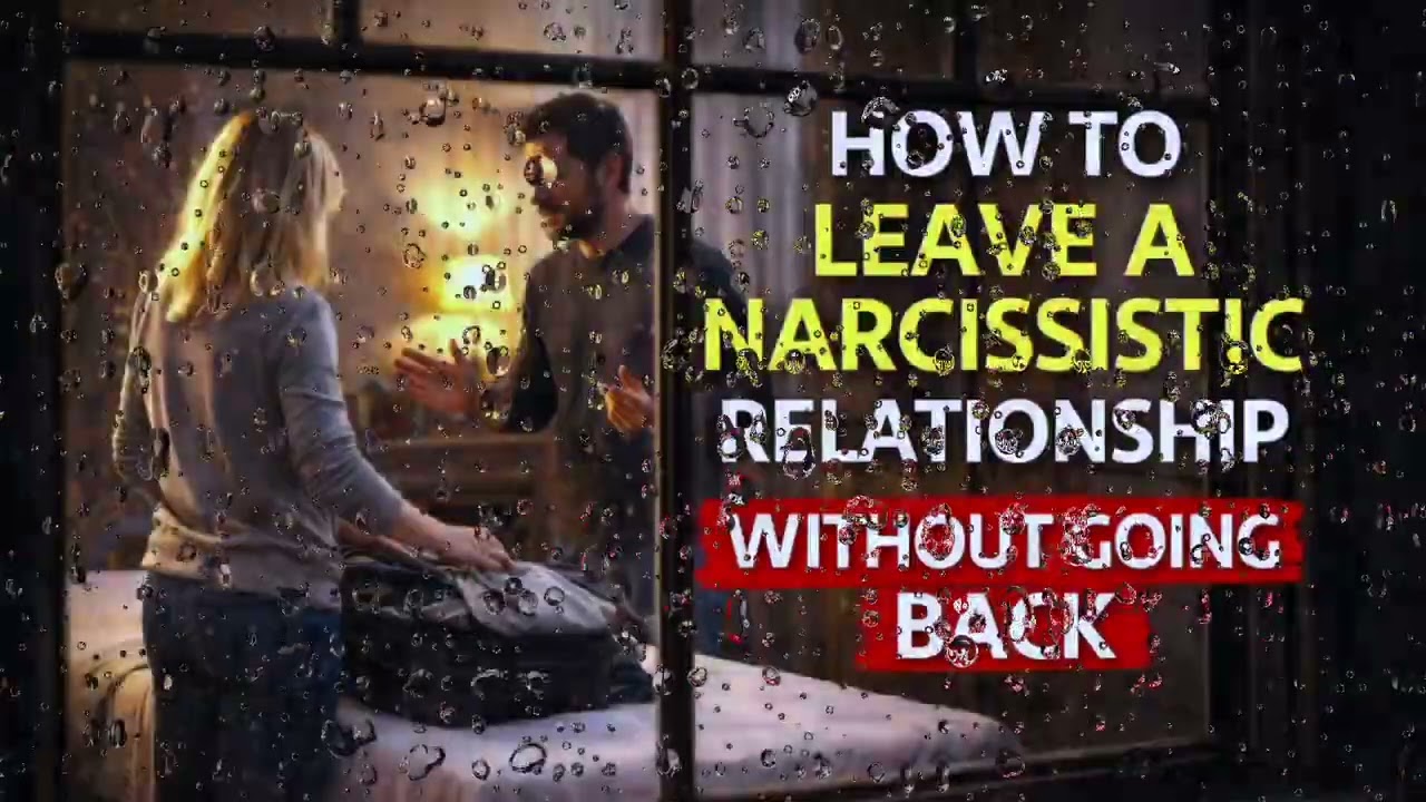How to Leave a Narcissistic Relationship Without Going Back