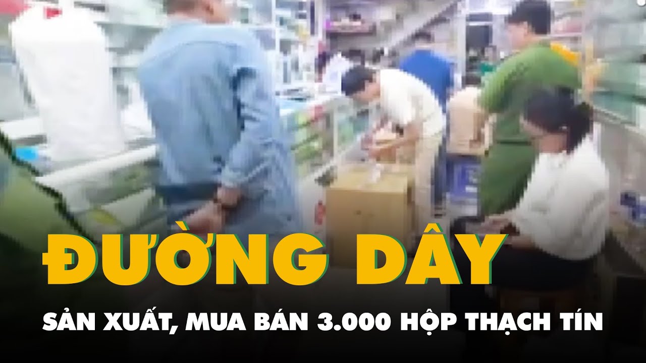 Đường dây sản xuất, mua bán 3.000 hộp thạch tín 'đội lốt' thuốc diệt tủy hoạt động ra sao?