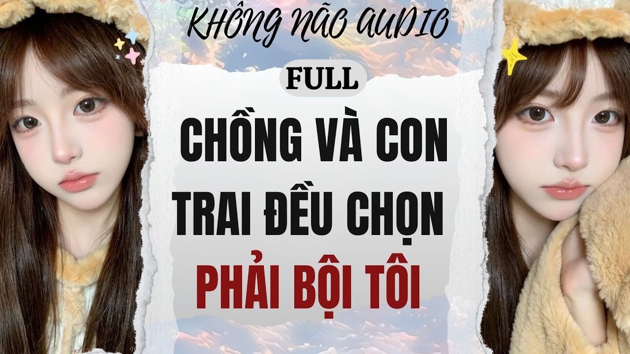 [TRUYỆN AUDIO - FULL] CHỒNG VÀ CON TRAI ĐỀU CHỌN PHẢI BỘI TÔI | KHÔNG NÃO AUDIO #audio #truyenaudio