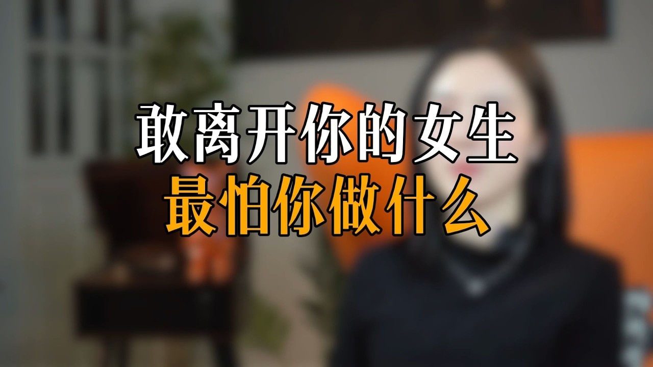 敢离开你的女生最怕你做什么