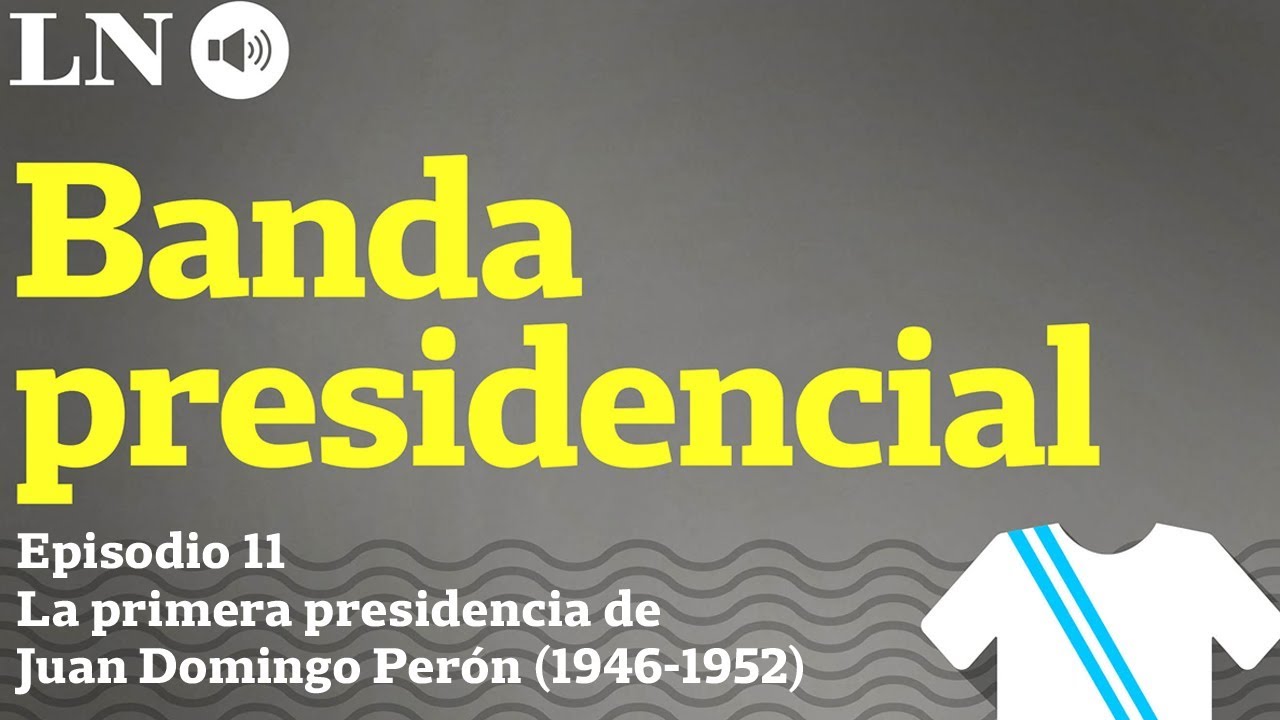 La primera presidencia de Juan Domingo Perón (1946-1952) - La Banda Presidencial