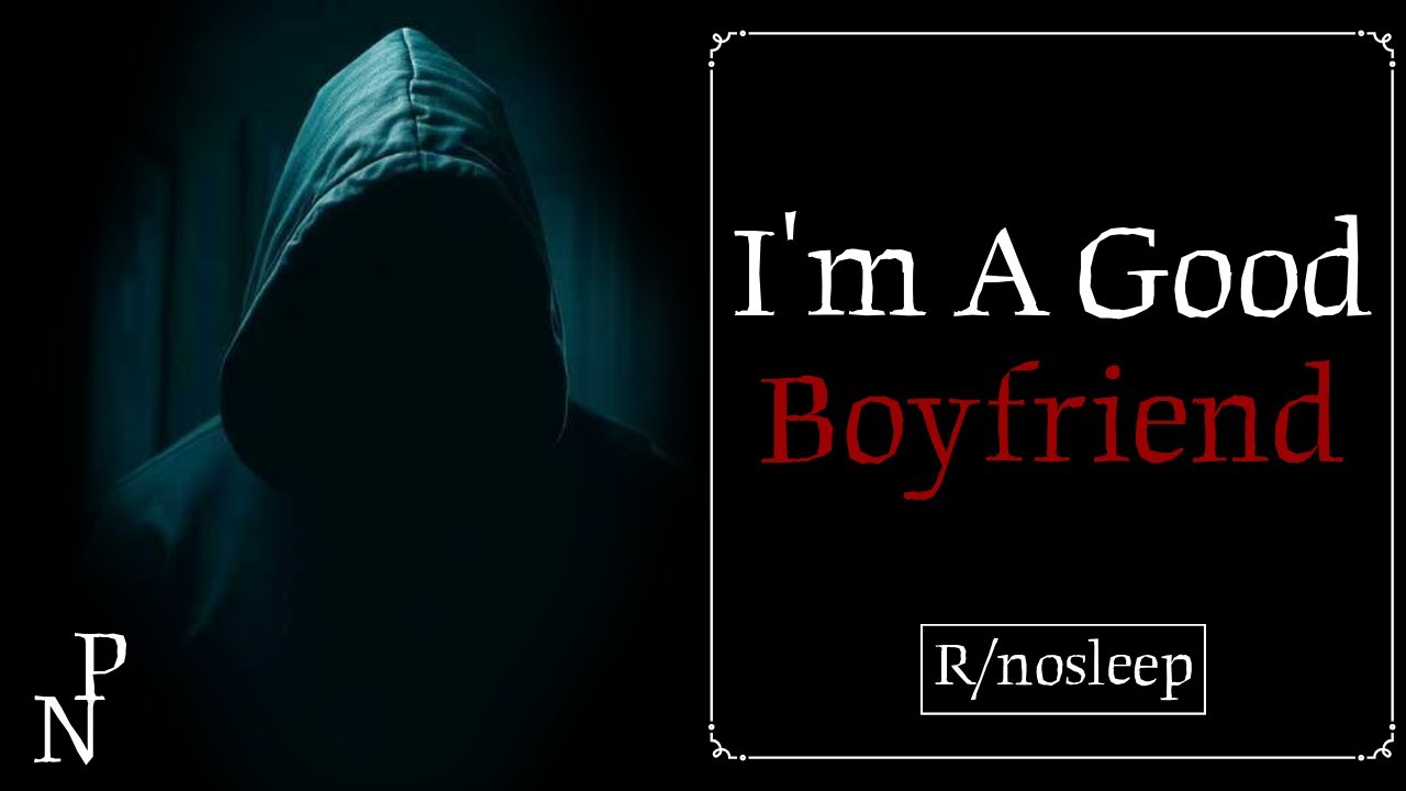 I'm a Good Boyfriend | r/nosleep