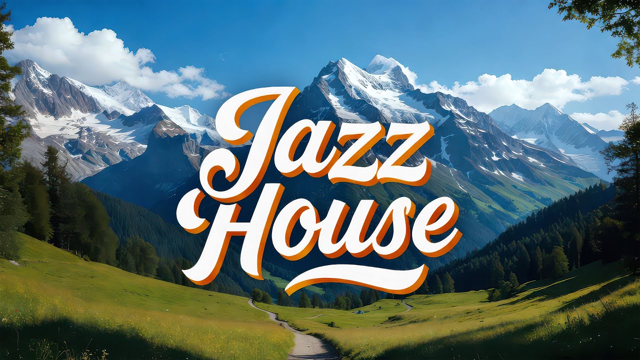 Jazz House | Smooth & Groovy | Breathtaking Alpine Journey