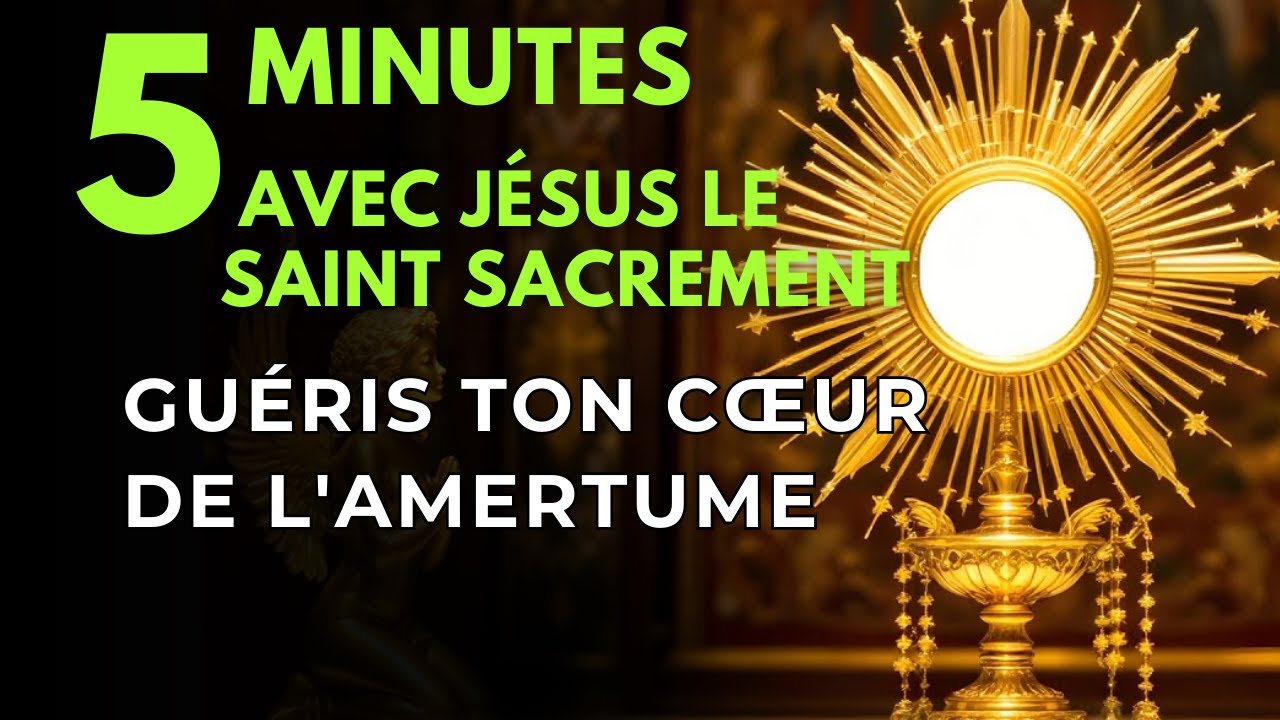 Cinq Minutes avec Jésus au Saint-Sacrement - Délivrance de l'Esprit d'Amertume et de Non-Pardon