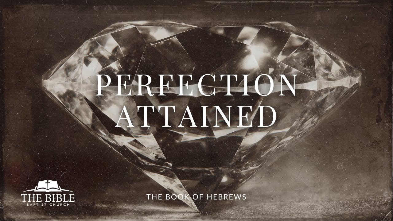 Perfection Attained | Hebrews 6 - Lesson 7