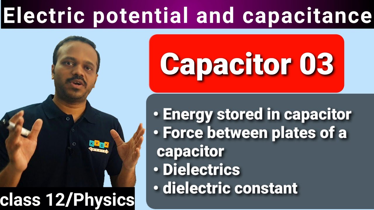 Capacitor 03: Energy stored in Capacitor, Force between plates of Capacitor, Dielectrics Class 12