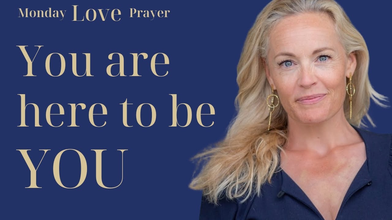 You are here to be you - Morning Love Prayer