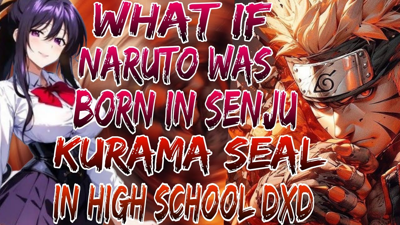 What if Naruto Was Born in Senju With Kurama Seal Clan in High School Dxd? Movie