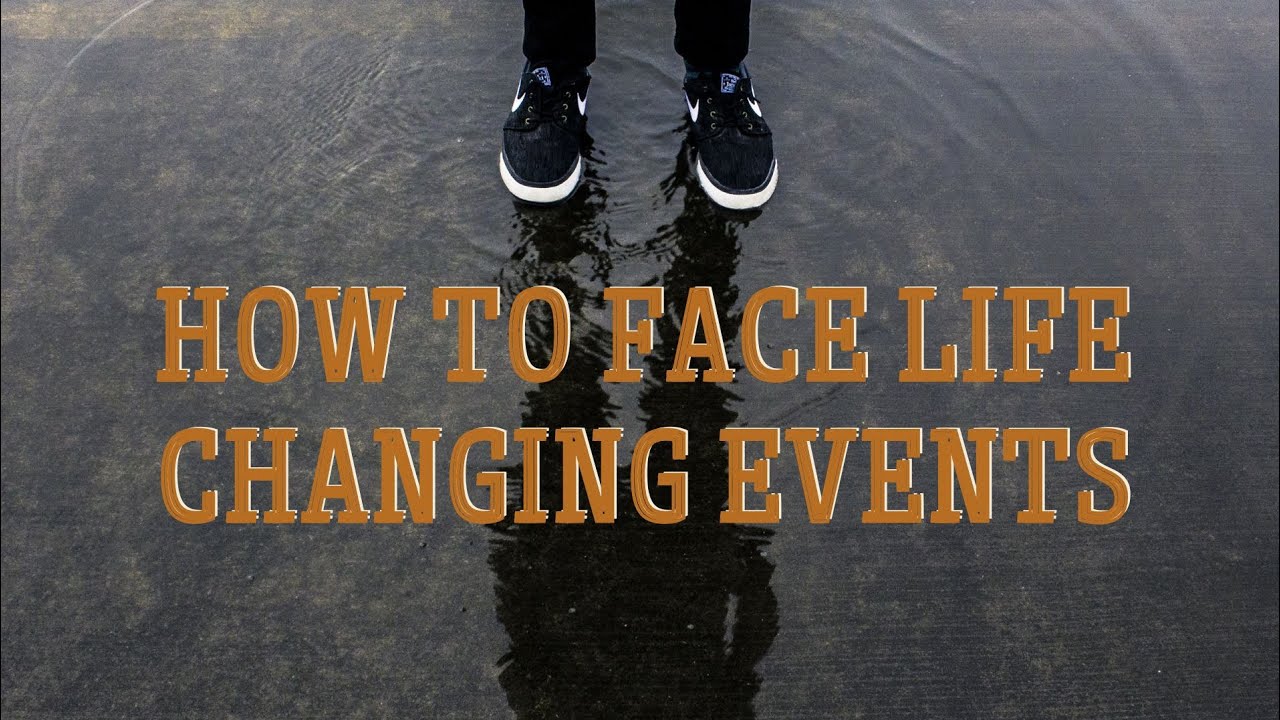 How To Face Life Changing Events