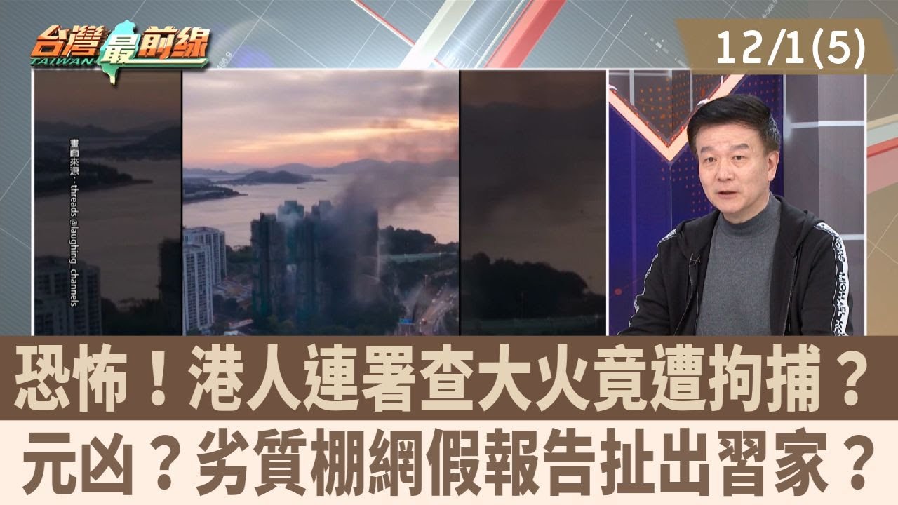 恐怖！港人連署查大火竟遭拘捕？ 元凶？劣質棚網假報告扯出習家？【台灣最前線 重點摘要】2025.12.01(5)