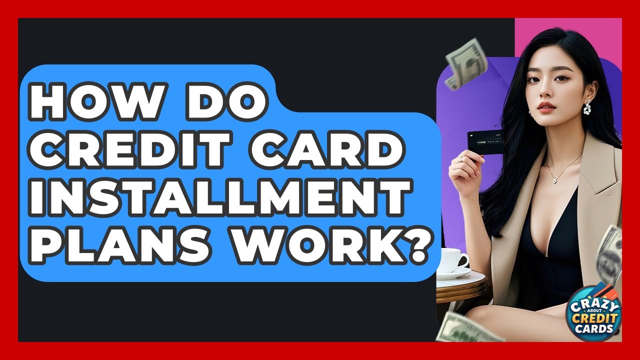 How Do Credit Card Installment Plans Work? - Crazy About Credit Cards