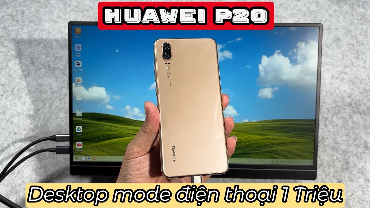 Huawei P20 - Desktop mode trên điện thoại 1 Triệu !!!