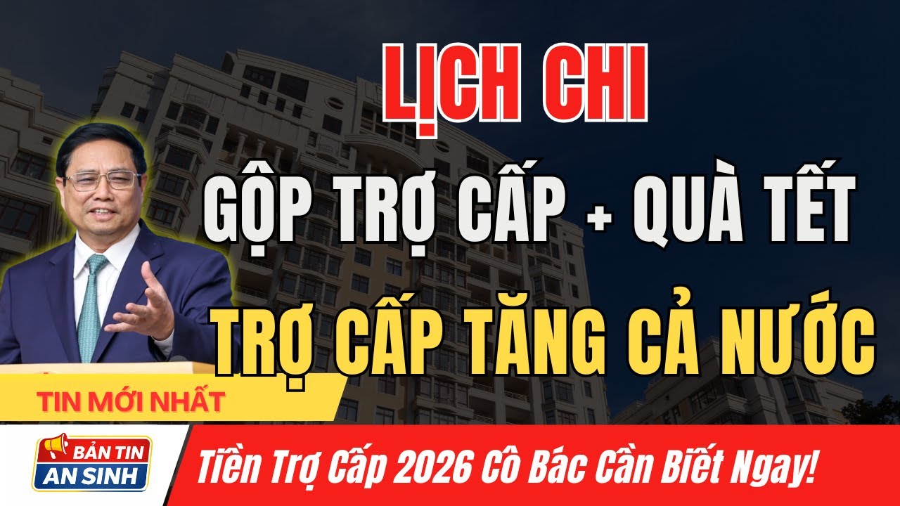 Tin vui: Lịch Chi Trả Gộp Trợ Cấp & Quà Tết Bính Ngọ 2026 I Bản Tin An Sinh