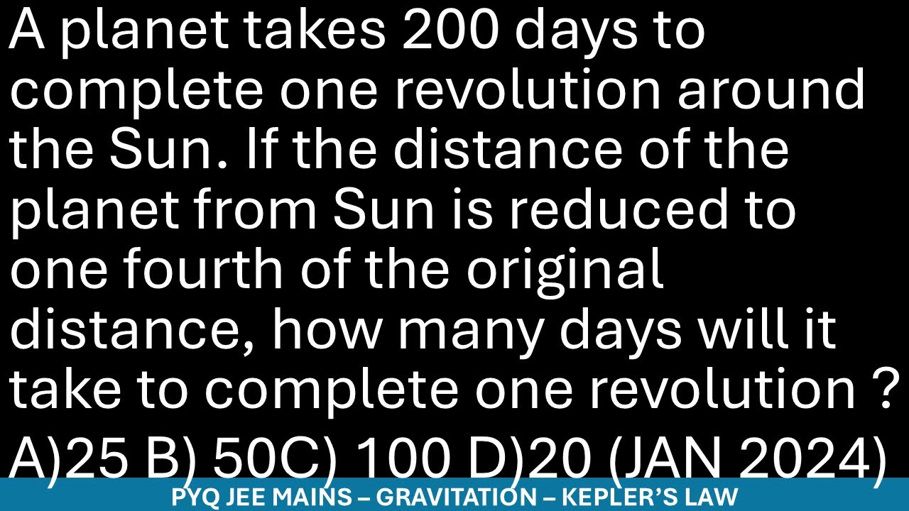 A planet takes 200 days to complete one revolution around the Sun. If the distance of the planet