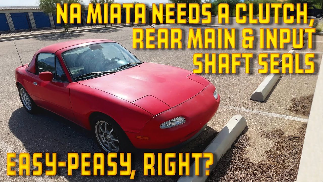 NA MIATA NEEDS A CLUTCH, REAR MAIN & INPUT SHAFT SEALS