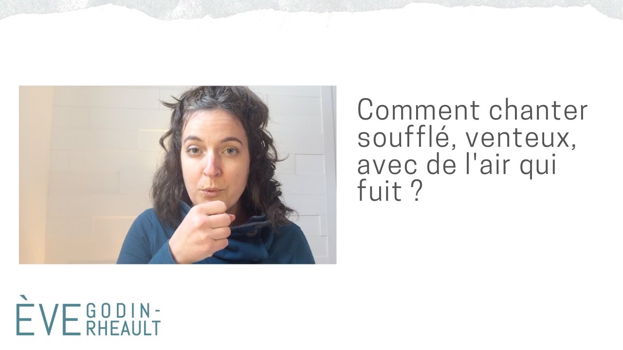 Pour mieux chanter - Comment chanter soufflé, venteux, avec de l'air qui fuit ?