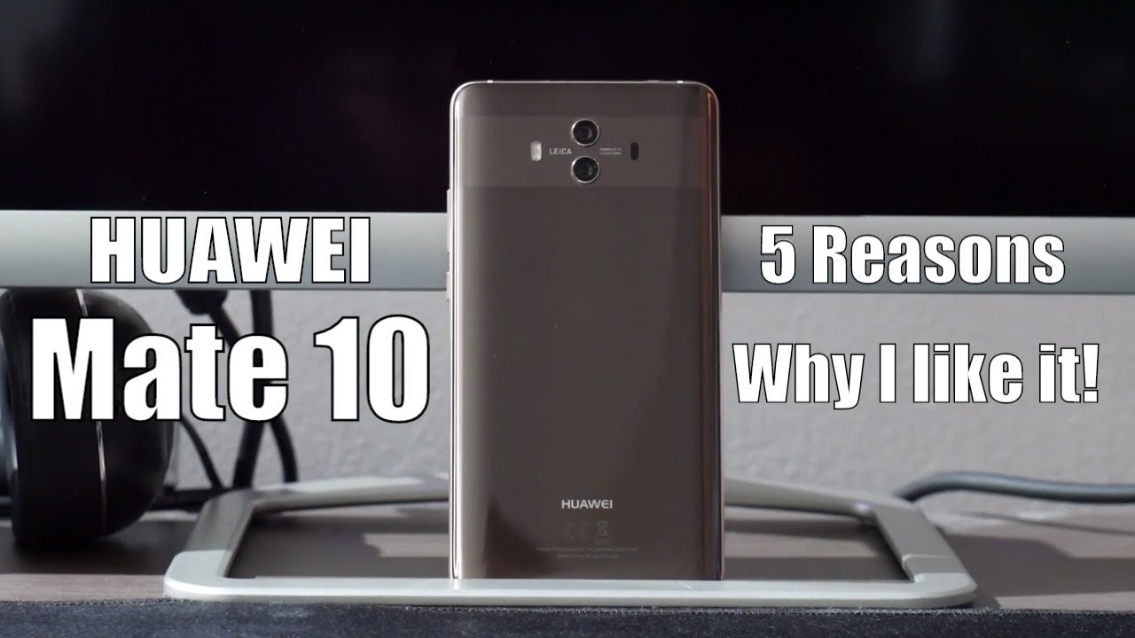 5 reasons why I love the Huawei Mate 10