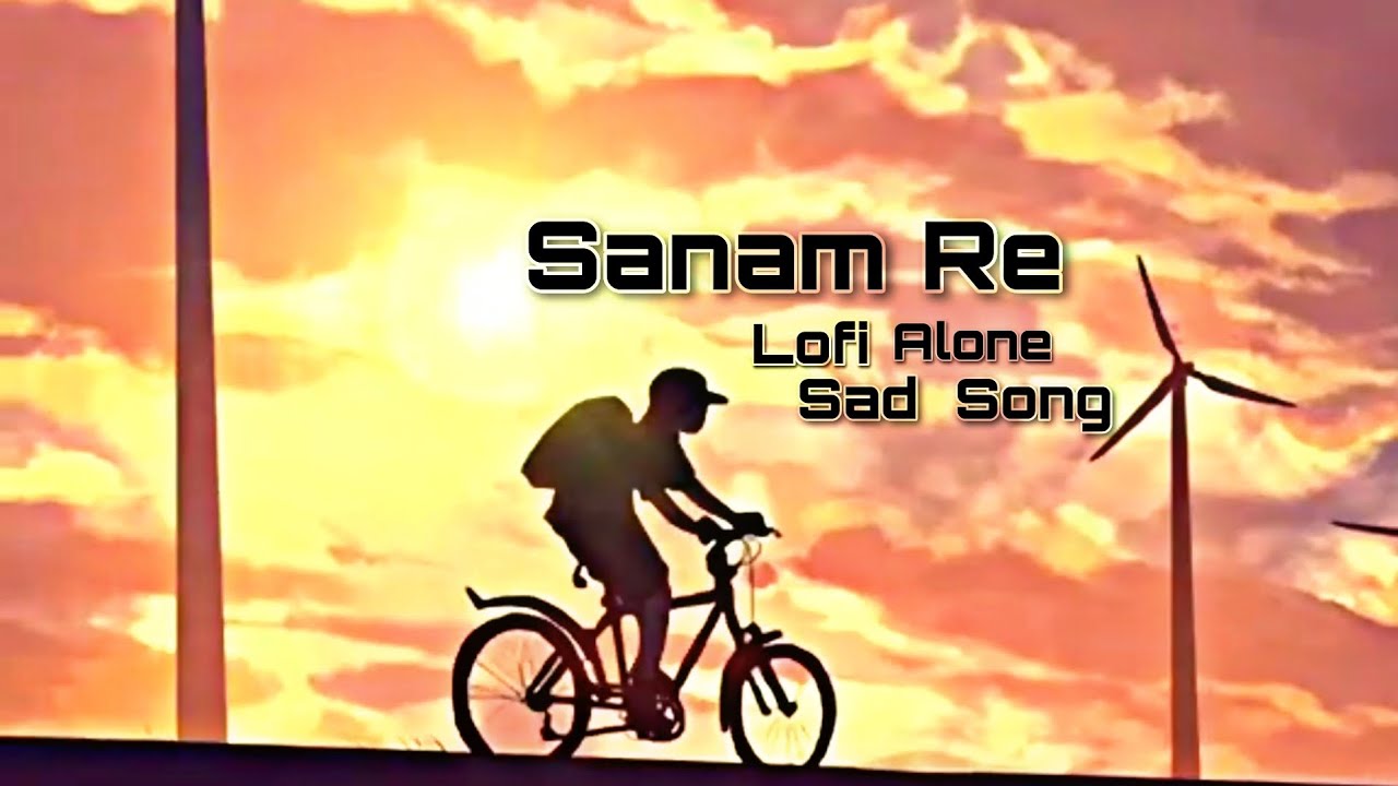 Sanam Re (lofi-Lyrics) | Alone Sad song | Arijit singh