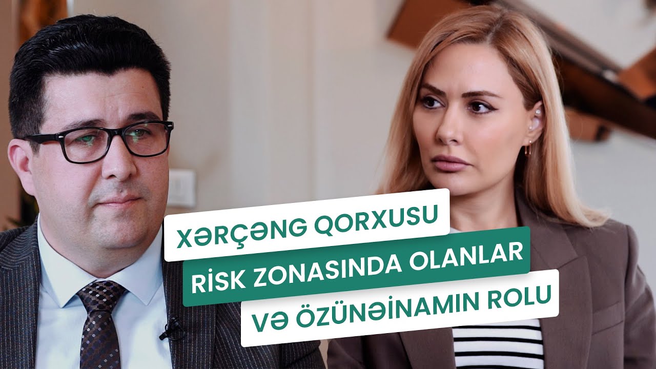 ELXAN KAZIMOV - XƏRÇƏNG QORXUSU, RİSK ZONASINDA OLANLAR VƏ ÖZÜNƏİNAMIN ROLU