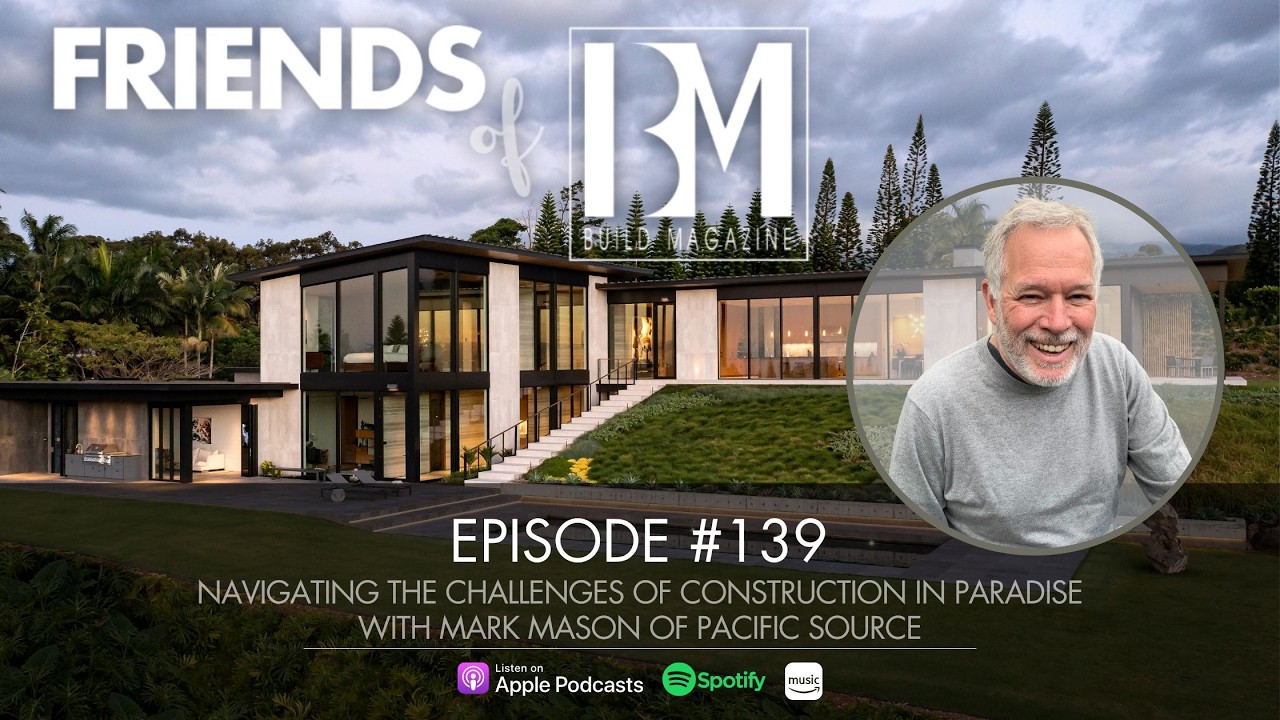 The Challenges of Construction in Paradise | Mark Mason, Pacific Source | Friends of BUILD Magazine