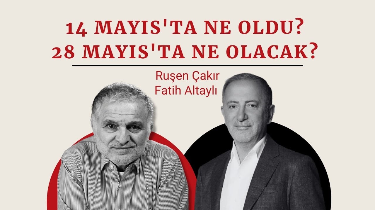 Fatih Altaylı ve Ruşen &Ccedil;akır yorumluyor: 14 Mayıs'ta ne oldu? 28 Mayıs'ta ne olacak?