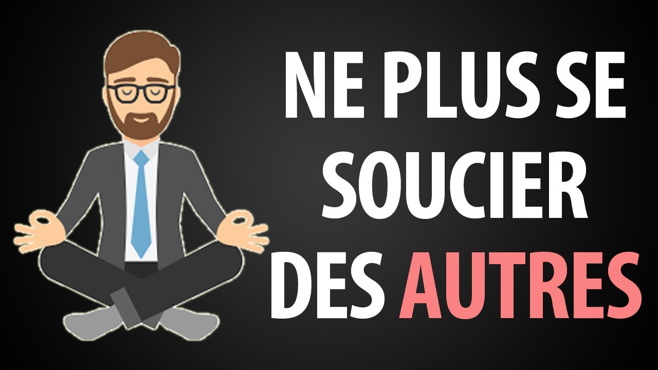 Comment Ne Plus Se Soucier De Ce Que Les Autres Pensent