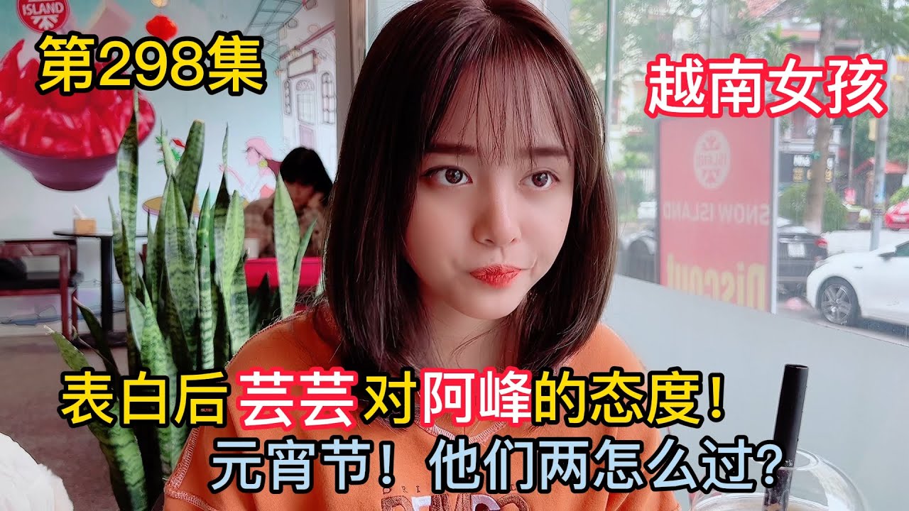 第298集，表白後，蕓蕓對阿峰的態度！元宵節他們兩個怎麽過呢？