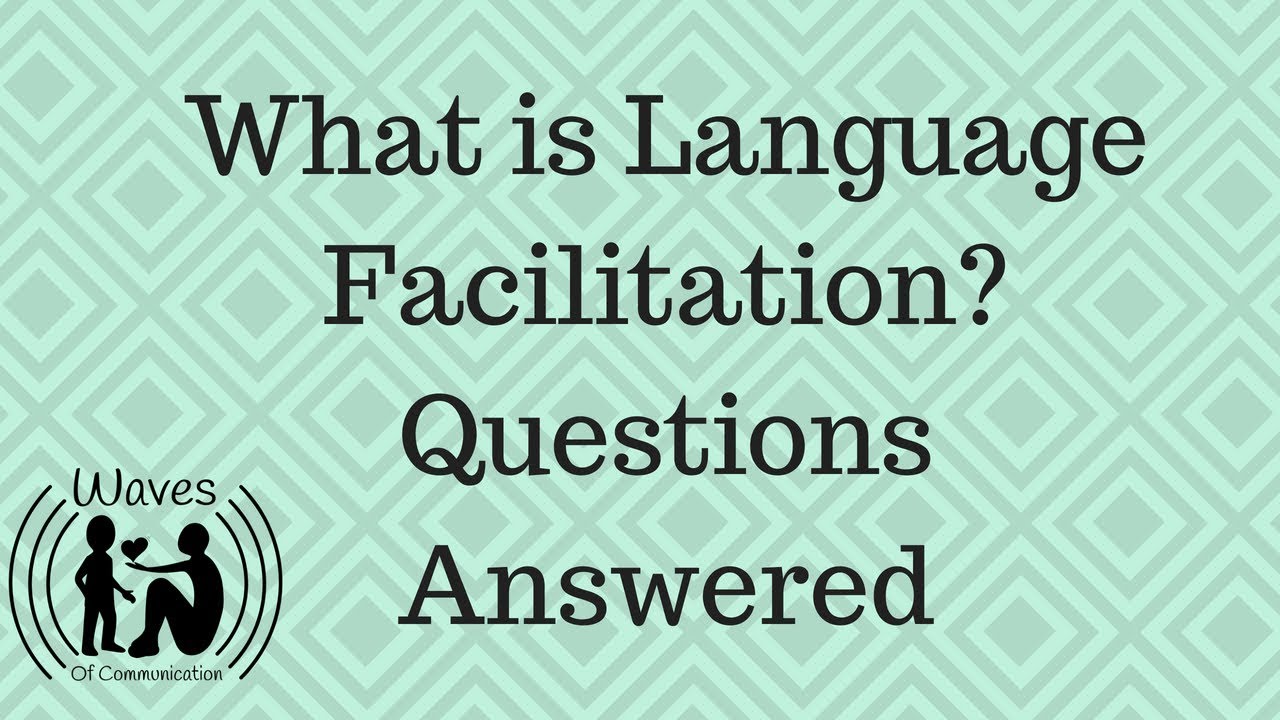 What is Language Facilitation? Questions Answered
