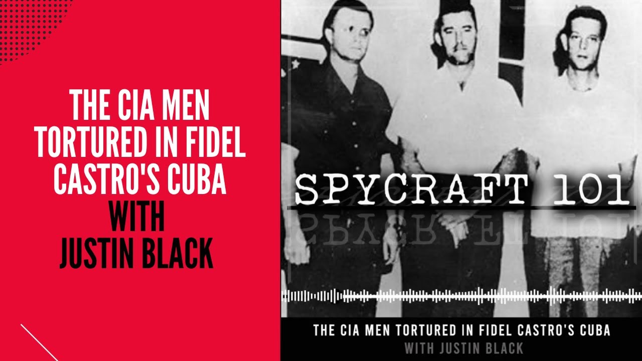Podcast Episode #31 - The CIA Men Tortured in Fidel Castro's Cuba with Justin Black