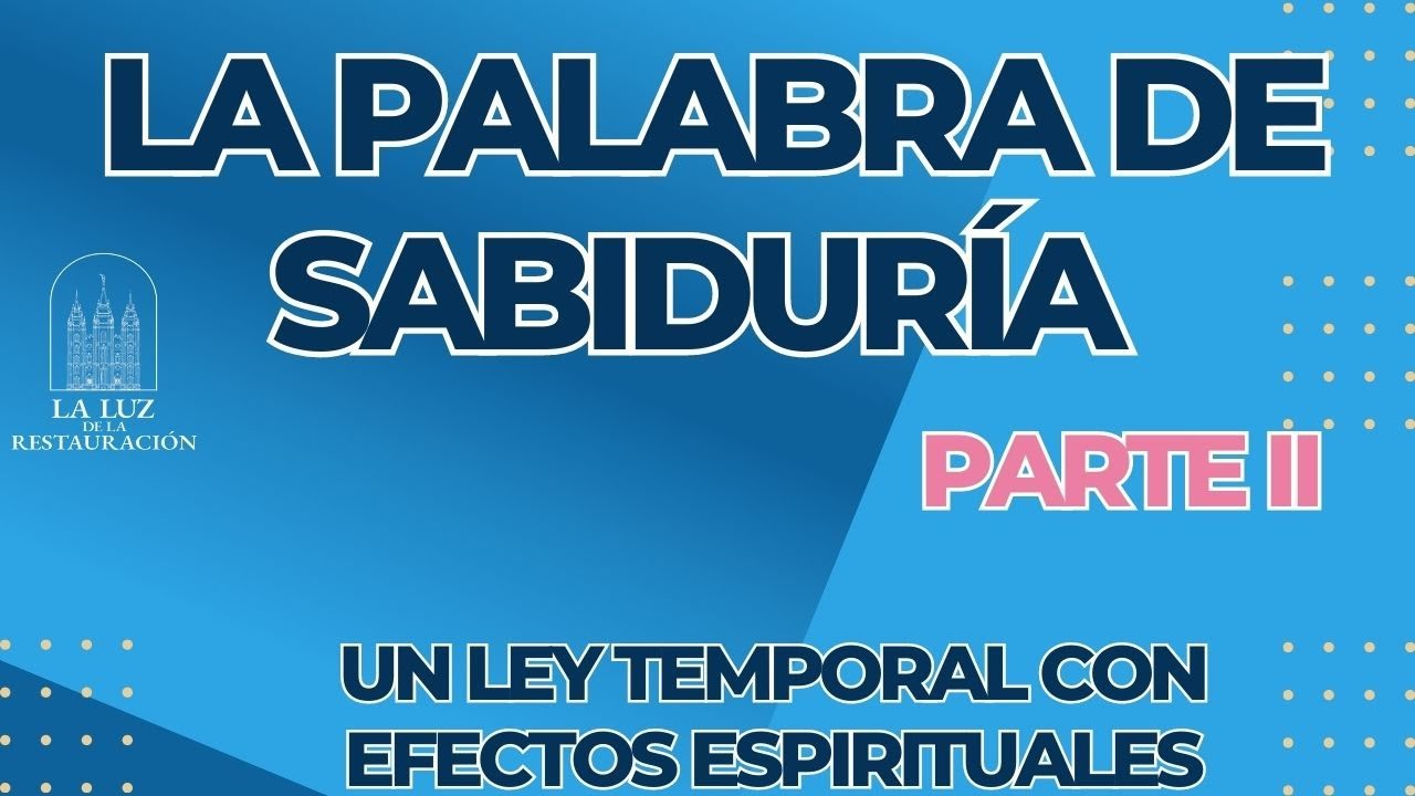 Palabra de Sabiduría| Parte II| Una Ley Temporal con efectos Espirituales