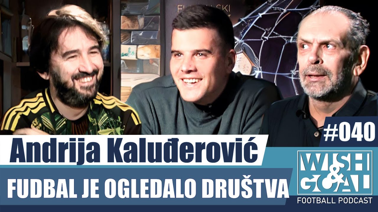 Andrija Kaluđerović  - Fudbal je ogledalo društva | Wish&Goal 040 Fudbalski podkast