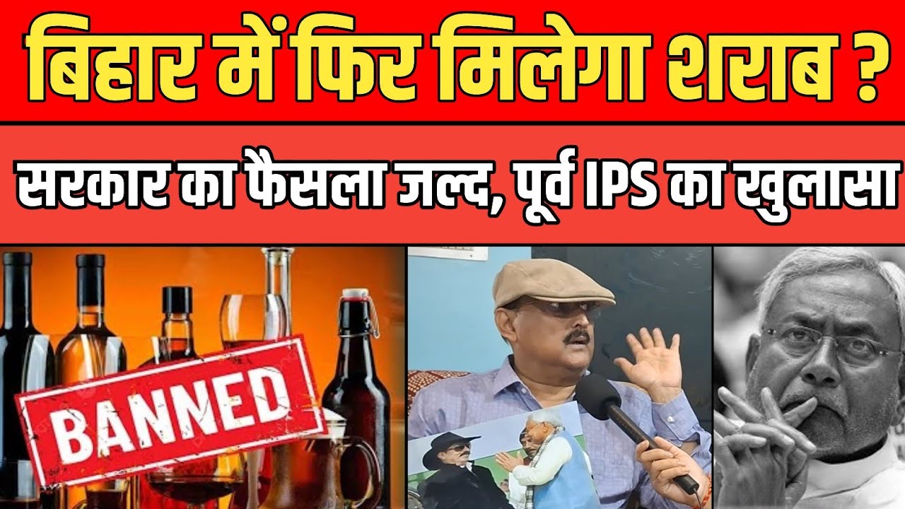 Bihar में शराब फिर मिलेगा ? सरकार का फैसला जल्द ? पूर्व IPS Amitabh Das का खुलासा, सदन में उठी मांग 