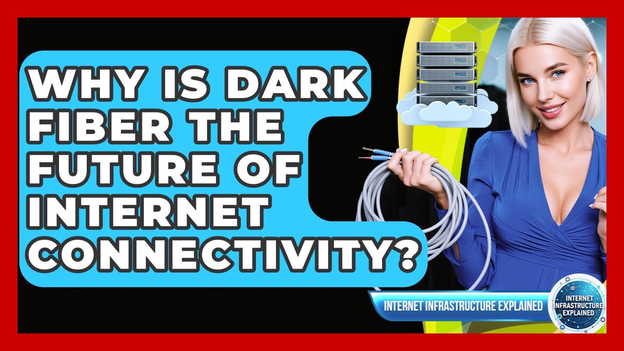 Why Is Dark Fiber The Future Of Internet Connectivity? - Internet Infrastructure Explained