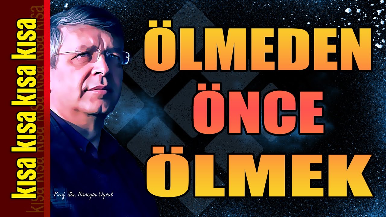 KISA KISA - Prof.Dr. Hüseyin Uysal - Ölmeden Önce Ölmek