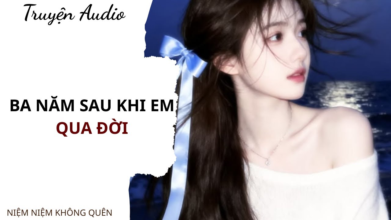 TRUYỆN AUDIO | Ba năm sau khi em qua đời | Niệm Niệm Không Quên