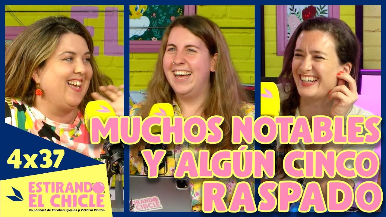 MUCHOS NOTABLES Y ALGÚN CINCO RASPADO | Estirando el chicle 4x37