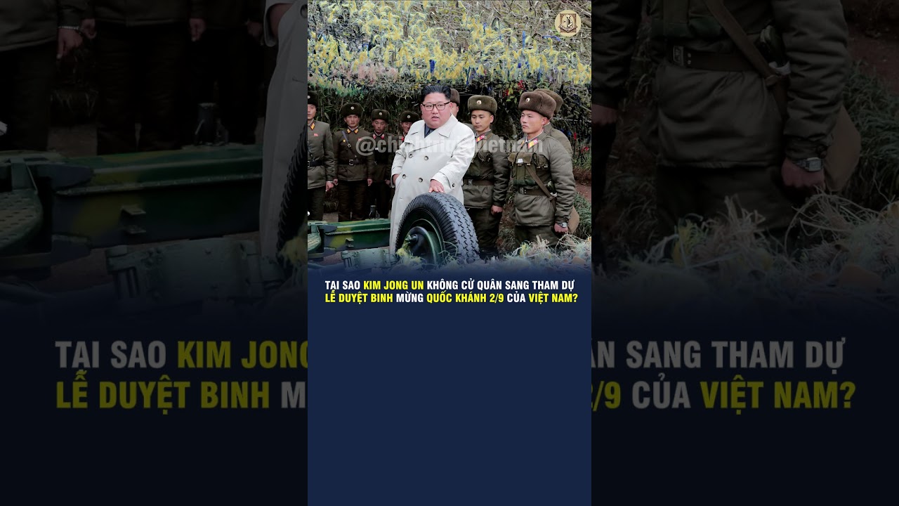 TẠI SAO KIM JONG UN KHÔNG CỬ QUÂN SANG THAM DỰ LỄ DUYỆT BINH MỪNG QUỐC KHÁNH 2/9 CỦA VIỆT NAM?