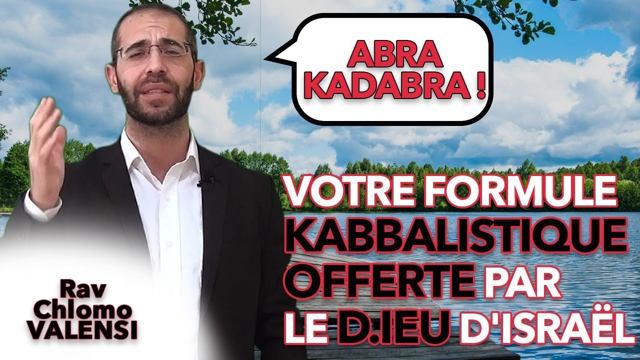 ABRA KADABRA ! votre formule kabbalistique offerte par le D.IEU D'Israël - Rav Chlomo Valensi