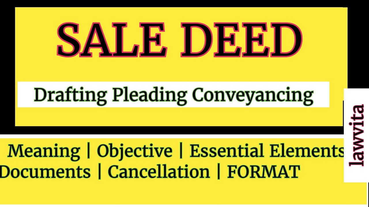 Sale Deed Meaning, Essential Elements,Cancellation, Format Drafting Pleading Lecture with Notes