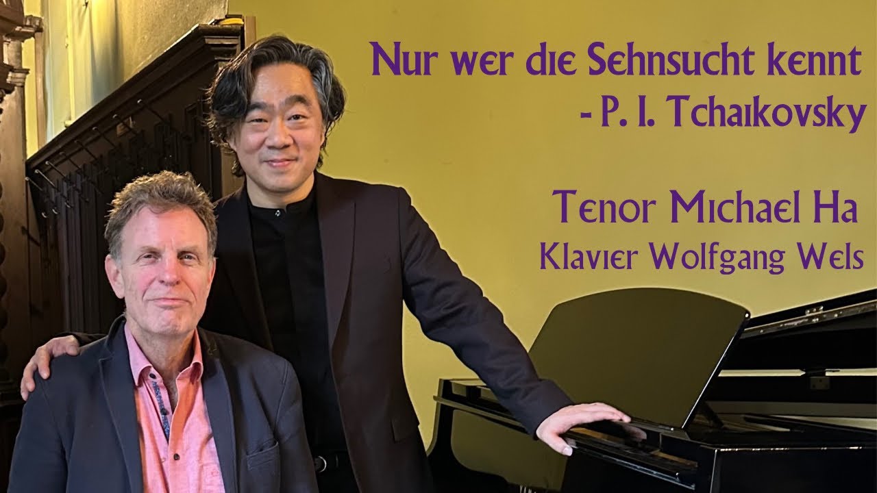 Nur wer die Sehnsucht kennt - P. I. Tchaikovsky. Tenor Michael Ha, Klavier Wolfgang Wels