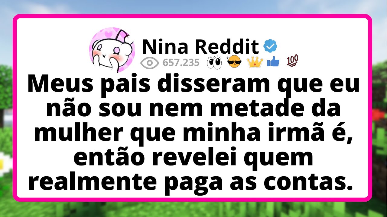 Meus PAIS disseram que eu não sou nem metade da MULHER que minha irmã é, então REVELEI quem...