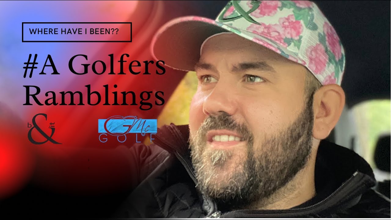 Where have I been…. A Golfers Ramblings