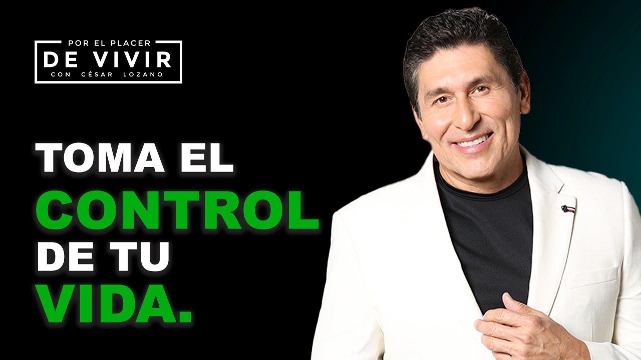Cómo tomar el control de tu vida |Por el Placer de Vivir con César Lozano