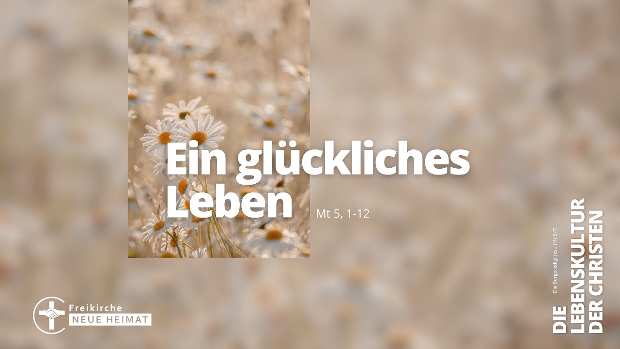 Ein glückliches Leben (Matthäus 5, 13-26, DIE LEBENSKULTUR DER CHRISTEN, Die Bergpredigt Jesu)
