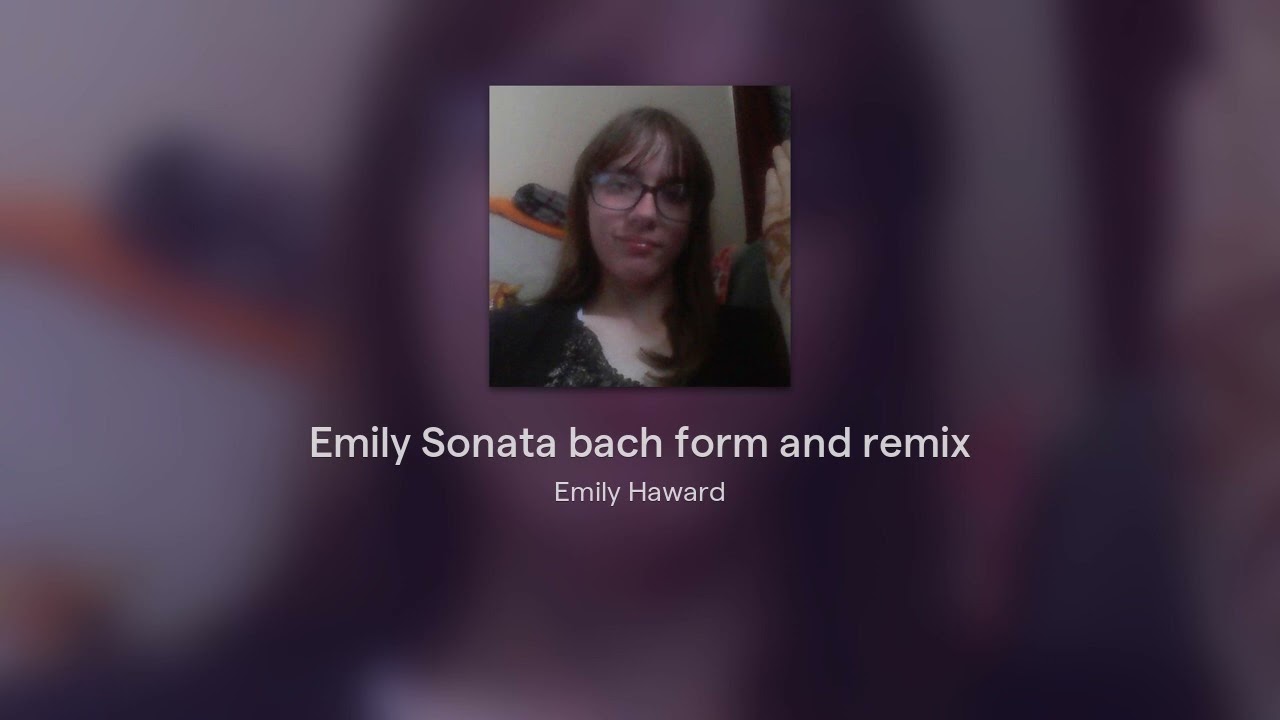 Emily Sonata bach form and remix
