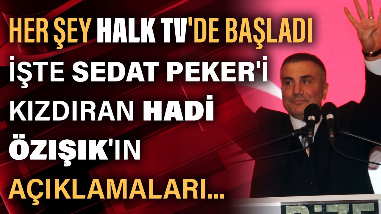 İşte Sedat Peker'i kızdıran Hadi Özışık'ın açıklamaları... Her şey HALK TV  ekranlarında başladı