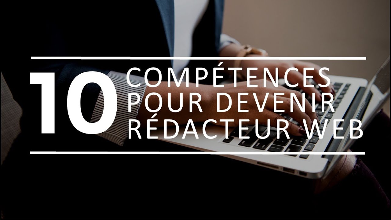 10 Compétences essentielles pour devenir Rédacteur WEB
