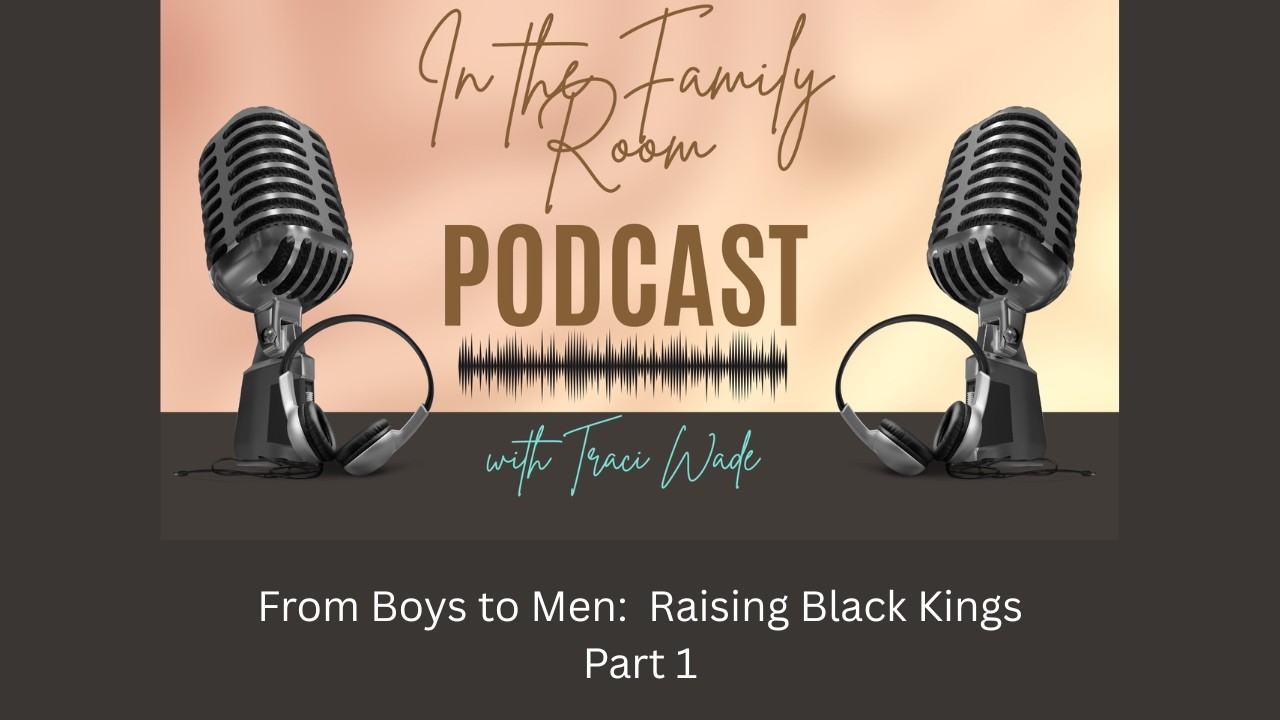 Episode 13 - From Boys to Men: Raising Black Kings - Part 1